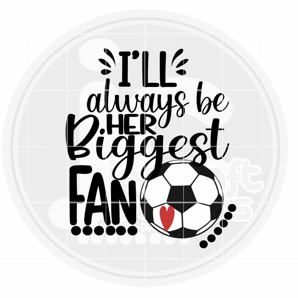 Soccer Svg | I'll Always Be Her Biggest Fan SVG EPS DXF PNG JenCraft Designs