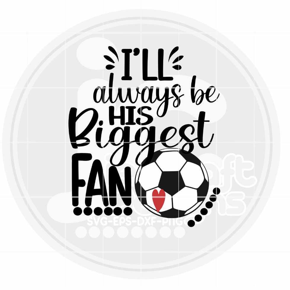 Soccer Svg | I'll Always Be His Biggest Fan SVG EPS DXF PNG JenCraft Designs