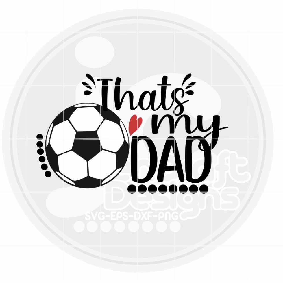 Soccer Svg | That's My Dad Soccer SVG EPS DXF PNG JenCraft Designs