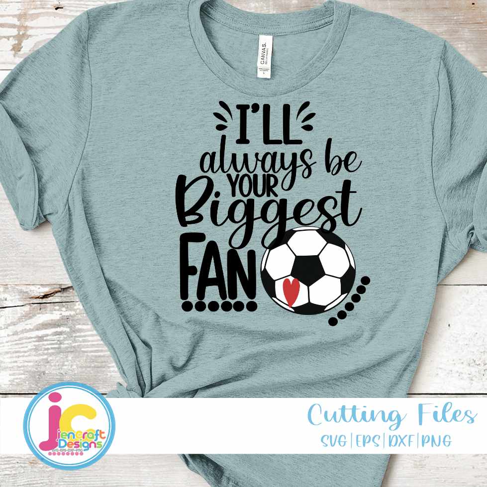 Soccer Svg | I'll Always Be Your Biggest Fan SVG EPS DXF PNG JenCraft Designs