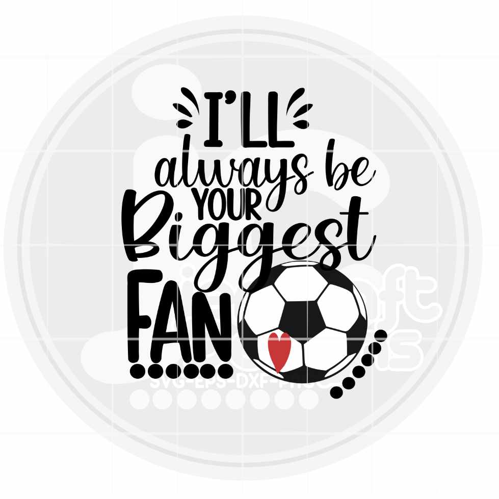 Soccer Svg | I'll Always Be Your Biggest Fan SVG EPS DXF PNG